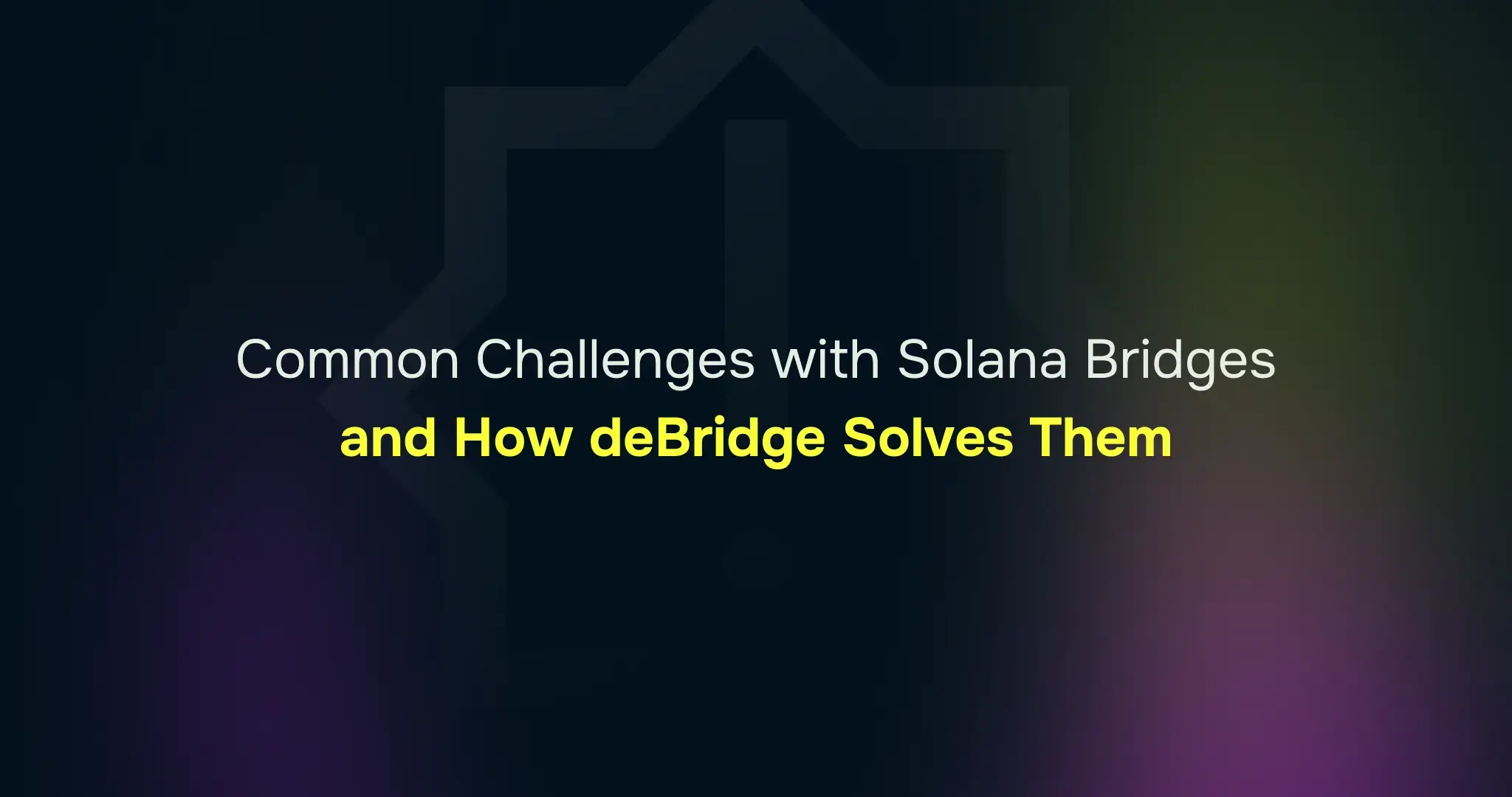 Challenges with Solana Bridges and How deBridge Solves Them